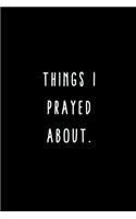 Things I Prayed About.