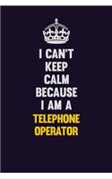 I Can't Keep Calm Because I Am A Telephone Operator