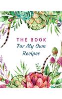 The Book For My Own Recipes: 100 Pages for Your Own Recipes - Recipes Cookbook / Notebook / Log / Journal - 8x10 inches - Organize and Write Down Your Recipes