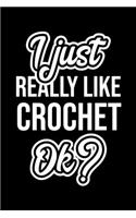 I Just Really Like Crochet Ok?: Christmas Gift for Crochet lover - Funny Crochet Journal - Nice 2019 Christmas Present for Crochet - 6x9inch 120 pages