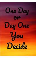 One Day or Day One You Decide
