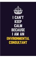 I can't Keep Calm Because I Am An Environmental Consultant: Motivational and inspirational career blank lined gift notebook with matte finish