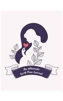 The Ultimate Birth Plan Journal: A Notebook Journal For The Expectant Mother