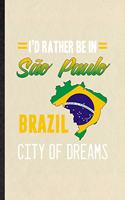 I'd Rather Be in Sao Paulo Brazil City of Dreams: Funny Blank Lined Notebook/ Journal For Brazil Tourist, World Traveler Visitor, Inspirational Saying Unique Special Birthday Gift Idea Cute Ruled 6x