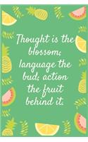 Thought is the blossom; language the bud; action the fruit behind it.