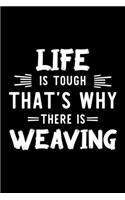 Life Is Tough That's Why There Is Weaving