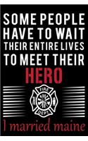Some People Have To Wait Their Entire Lives To Meet Their Hero I Married Maine: Best Gift Item With 100 Lined Journal / Diary / Notebook