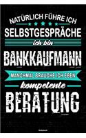 Natürlich führe ich Selbstgespräche ich bin Bankkaufmann manchmal brauche ich eben kompetente Beratung Notizbuch: Bankkaufmann Journal DIN A5 liniert 120 Seiten Geschenk