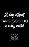 A Day Without Tang Soo Do Is A Day Wasted 2020 Planner: Nice 2020 Calendar for Tang Soo Do Fan - Christmas Gift Idea Tang Soo Do Theme - Tang Soo Do Lover Journal for 2020 - 120 pages 8.5x11 inches
