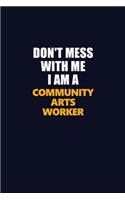 Don't Mess With Me I Am A Community arts worker