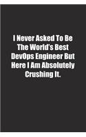 I Never Asked To Be The World's Best DevOps Engineer But Here I Am Absolutely Crushing It.: Lined notebook