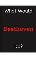 What Would Beethoven Do?