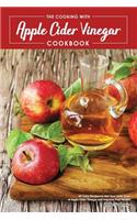 The Cooking with Apple Cider Vinegar Cookbook: 40 Tasty Recipes to Get Your Daily Dose of Apple Cider Vinegar and Improve Your Health!