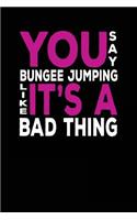 You Say Bungee Jumping Like It's A Bad Thing