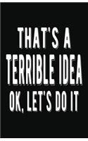 That's a Terrible Idea OK Let's Do it: Lined Notebook and Journal (Black Cover), Funny Sarcastic Gag Gift for Coworkers and Colleagues