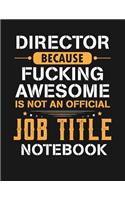 Director Because Fucking Awesome Is Not an Official Job Title Notebook