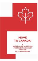 Move to Canada! A Short Guide to Getting Permanent Residency Through Self- Sponsorship