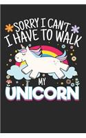Sorry I Can't I Have To Walk My Unicorn