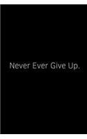 Never Ever Give Up.: A Wide Ruled Notebook