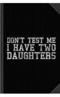 Don't Test Me I Have Two Daughters Journal Notebook: Blank Lined Ruled for Writing 6x9 120 Pages
