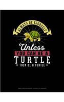 Always Be Yourself Unless You Can Be a Turtle Then Be a Turtle: Graph Paper Notebook - 0.25 Inch (1/4) Squares