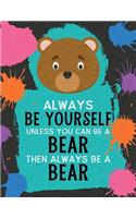 Always Be Yourself Unless You Can Be a Bear Then Always Be a Bear: (Funky Art Novelty Notebooks for Kids)