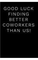 Good Luck Finding Better Coworkers Than Us
