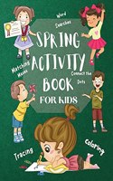 Spring Activity Book for Kids World Searches Matching Mazes Tracing Coloring Connect the Dots: Over 120 Fun Activities Workbook Game For Everyday Learning, Coloring, Tracing, Dot to Dot, Mazes, Word Search and More!