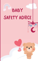 Baby Safety Advice Tips: Must Have Guide to Keeping Your Baby Safe/ Educates and Advises Parents on the Best Effective Methods for Keeping Their Children Safe and Avoiding A