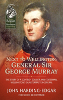 Next to Wellington: General Sir George Murray: The Story of a Scottish Soldier and Statesman, Wellington's Quartermaster General(114 From Reason to Revolution 1721-1815)