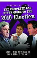 The Complete and Utter Guide to the 2010 Election: Everything You Need to Know Before You Vote