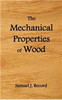 Mechanical Properties of Wood, Including a Discussion of the Factors Affecting the Mechanical Properties, and Methods of Timber Testing, (Fully Il