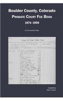 Boulder County, Colorado Probate Court Fee Book, 1874-1890