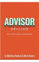 Advisor Selling: the art of becoming a trusted advisor