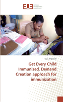 Get Every Child Immunized. Demand Creation approach for immunization