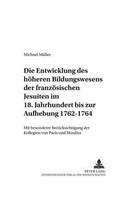 Die Entwicklung Des Hoeheren Bildungswesens Der Franzoesischen Jesuiten Im 18. Jahrhundert Bis Zur Aufhebung 1762-1764