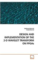 DESIGN AND IMPLEMENTATION OF THE 2-D WAVELET TRANSFORM ON FPGAs