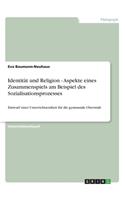 Identität und Religion - Aspekte eines Zusammenspiels am Beispiel des Sozialisationsprozesses
