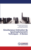 Simultaneous Estimation By Spectrophotometric Techniques - A Review