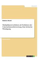 Multiplikatorverfahren als Verfahren der Unternehmensbewertung. Eine kritische Würdigung