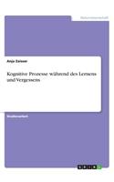 Kognitive Prozesse während des Lernens und Vergessens