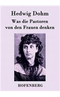 Was die Pastoren von den Frauen denken