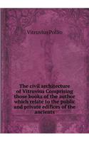 The civil architecture of Vitruvius Comprising those books of the author which relate to the public and private edifices of the ancients