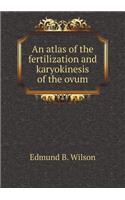 An Atlas of the Fertilization and Karyokinesis of the Ovum