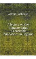 A Lecture on the Characteristics of Charitable Foundations in England