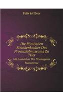 Die Römischen Steindenkmäler Des Provinzialmuseums Zu Trier Mit Ausschluss Der Neumagener Monumente