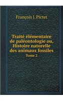 Traité Élémentaire de Paléontologie Ou, Histoire Naturelle Des Animaux Fossiles Tome 2