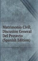 Matrimonio Civil; Discusion General Del Proyecto (Spanish Edition)