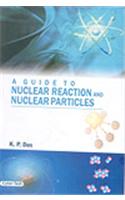 A Guide to Nuclear Reaction and Nuclear Particles