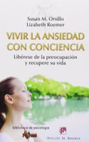 Vivir la ansiedad con conciencia: Liberese de la preocupacion y recupere su vida